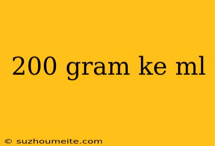 200 Gram Ke Ml