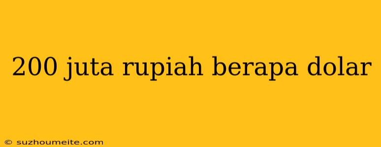 200 Juta Rupiah Berapa Dolar