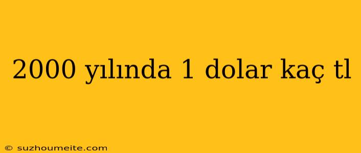 2000 Yılında 1 Dolar Kaç Tl