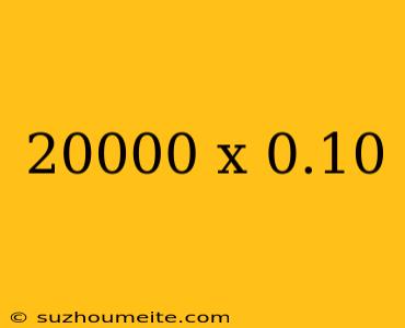 20000 X 0.10