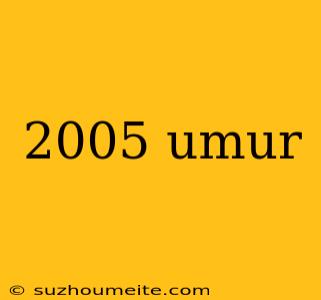 2005 Umur