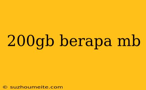 200gb Berapa Mb