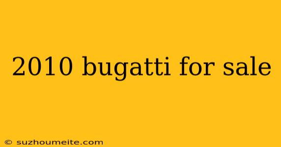 2010 Bugatti For Sale