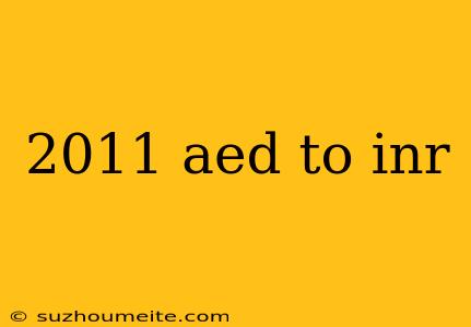 2011 Aed To Inr