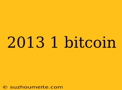 2013 1 Bitcoin