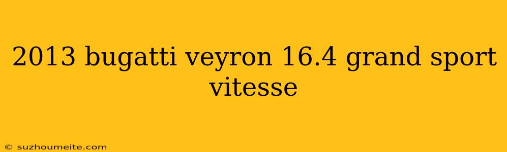 2013 Bugatti Veyron 16.4 Grand Sport Vitesse