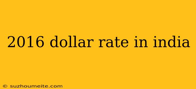 2016 Dollar Rate In India