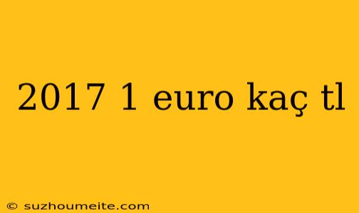 2017 1 Euro Kaç Tl