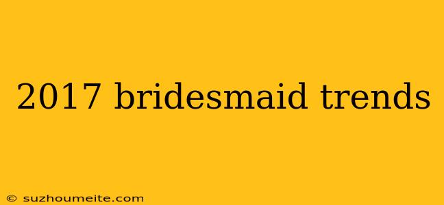 2017 Bridesmaid Trends