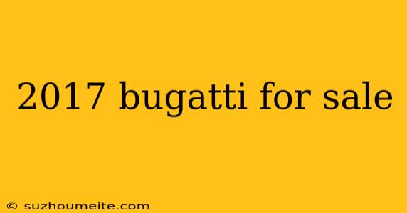 2017 Bugatti For Sale