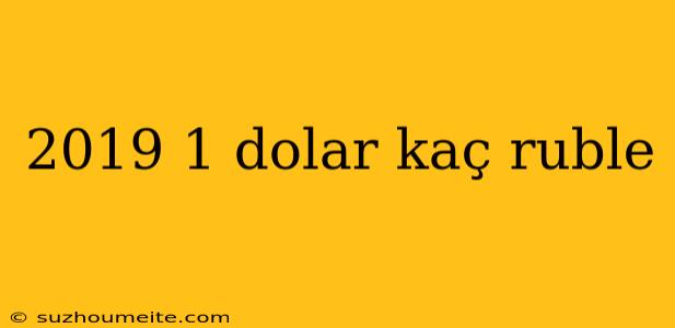 2019 1 Dolar Kaç Ruble