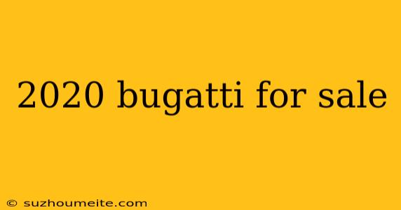 2020 Bugatti For Sale