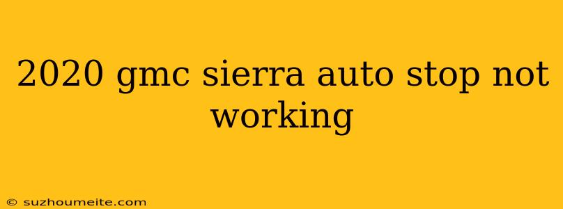 2020 Gmc Sierra Auto Stop Not Working