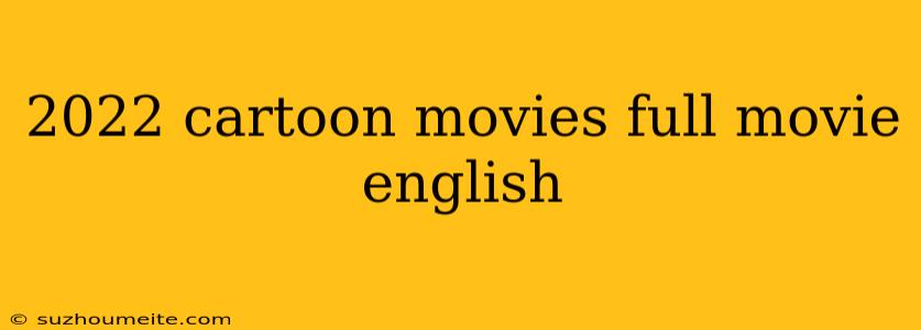 2022 Cartoon Movies Full Movie English