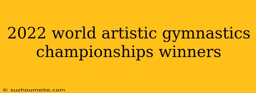 2022 World Artistic Gymnastics Championships Winners