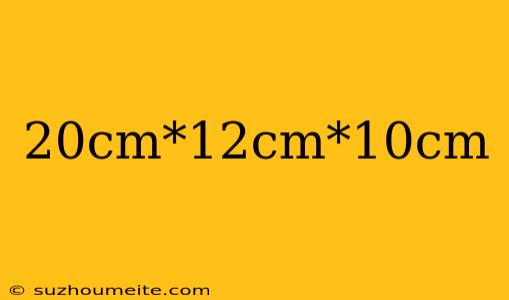 20cm*12cm*10cm