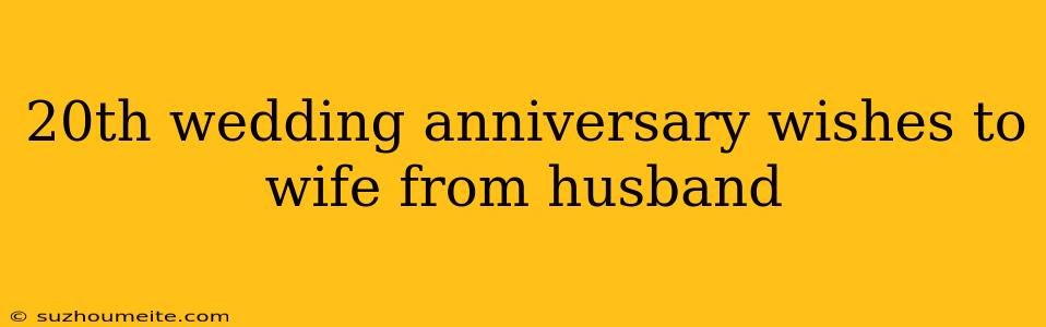 20th Wedding Anniversary Wishes To Wife From Husband