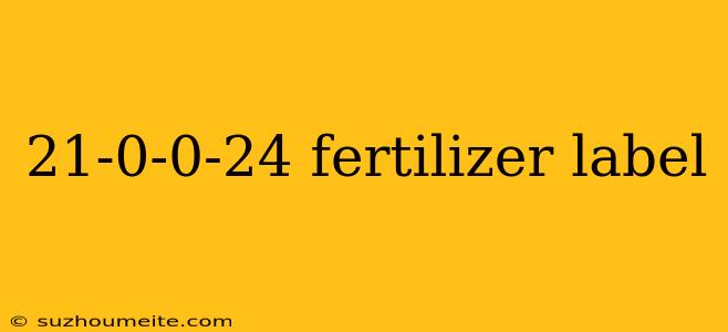 21-0-0-24 Fertilizer Label