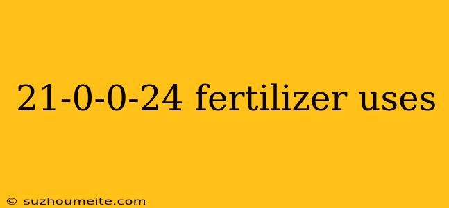 21-0-0-24 Fertilizer Uses