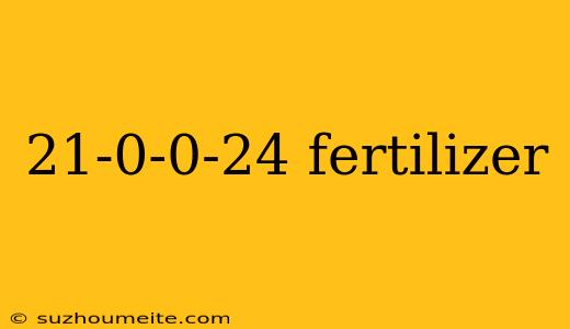 21-0-0-24 Fertilizer