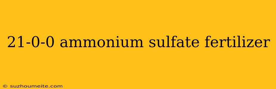 21-0-0 Ammonium Sulfate Fertilizer