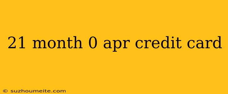 21 Month 0 Apr Credit Card