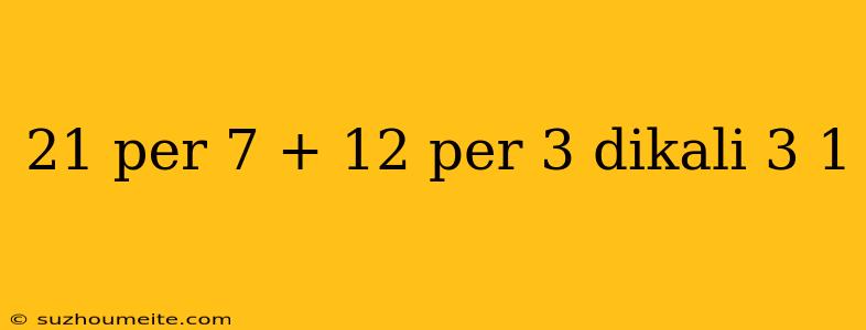 21 Per 7 + 12 Per 3 Dikali 3 1