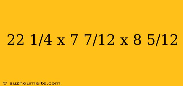 22 1/4 X 7 7/12 X 8 5/12