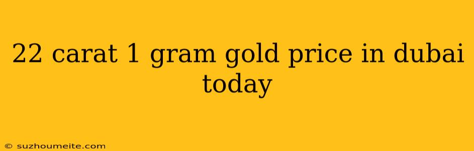 22 Carat 1 Gram Gold Price In Dubai Today