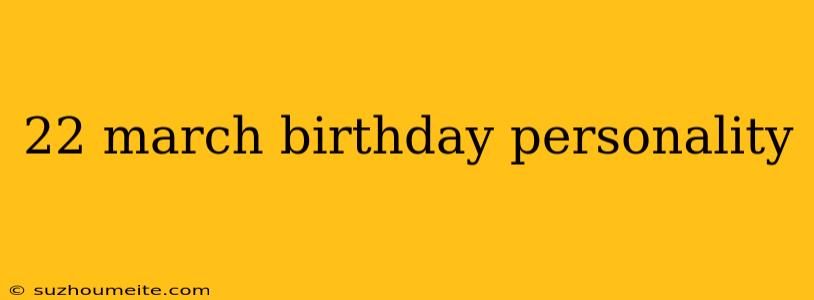 22 March Birthday Personality