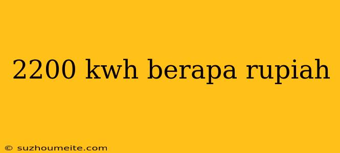 2200 Kwh Berapa Rupiah