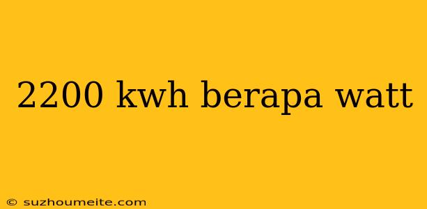 2200 Kwh Berapa Watt