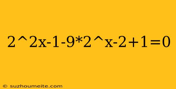 2^2x-1-9*2^x-2+1=0