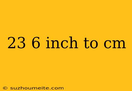 23 6 Inch To Cm