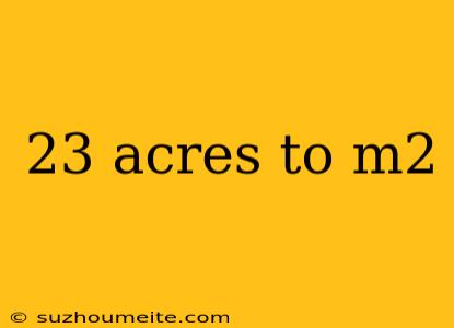 23 Acres To M2