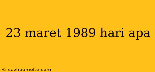 23 Maret 1989 Hari Apa