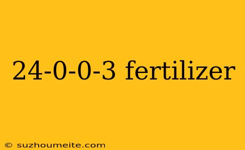 24-0-0-3 Fertilizer