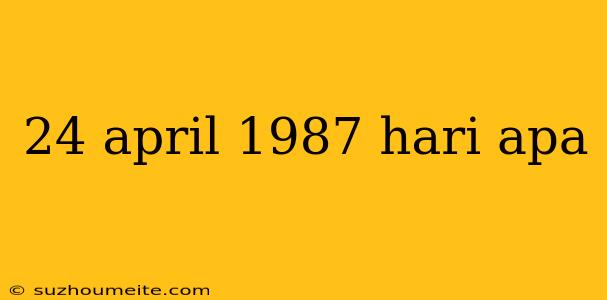 24 April 1987 Hari Apa