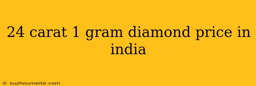 24 Carat 1 Gram Diamond Price In India