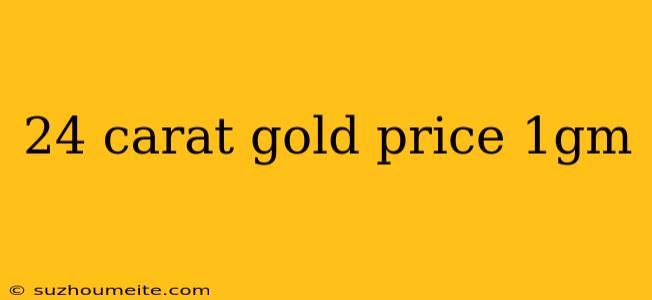 24 Carat Gold Price 1gm