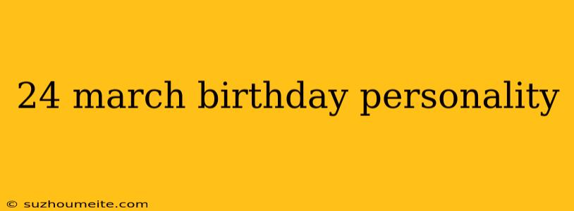 24 March Birthday Personality