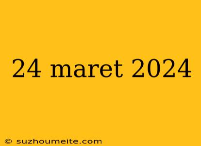 24 Maret 2024