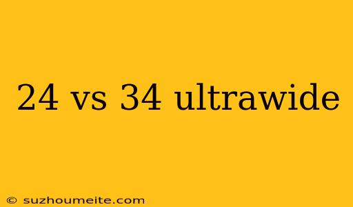 24 Vs 34 Ultrawide