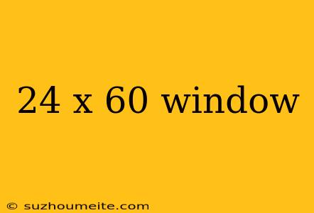 24 X 60 Window