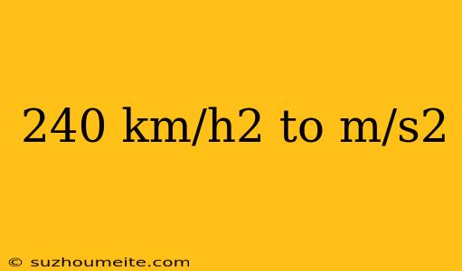 240 Km/h2 To M/s2