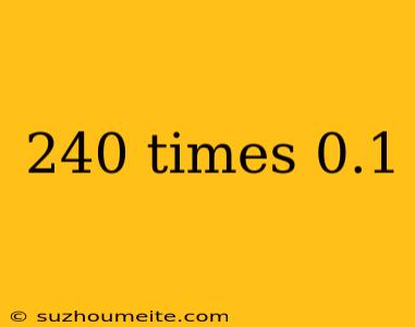 240 Times 0.1