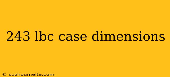 243 Lbc Case Dimensions