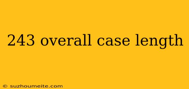 243 Overall Case Length