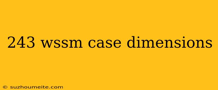 243 Wssm Case Dimensions