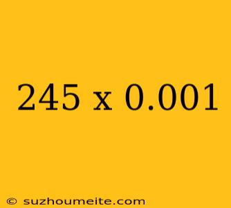 245 X 0.001